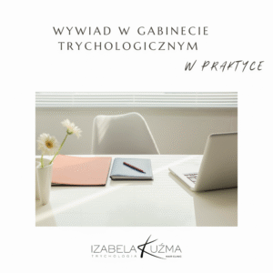 Wywiad w gabinecie trychologicznym w praktyce