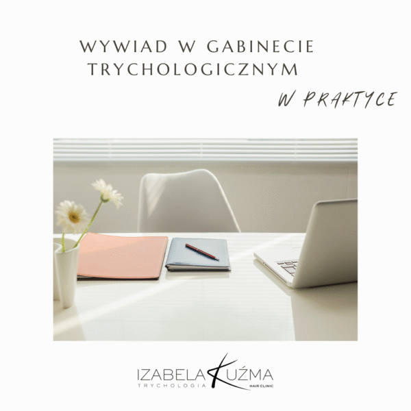 Wywiad w gabinecie trychologicznym w praktyce